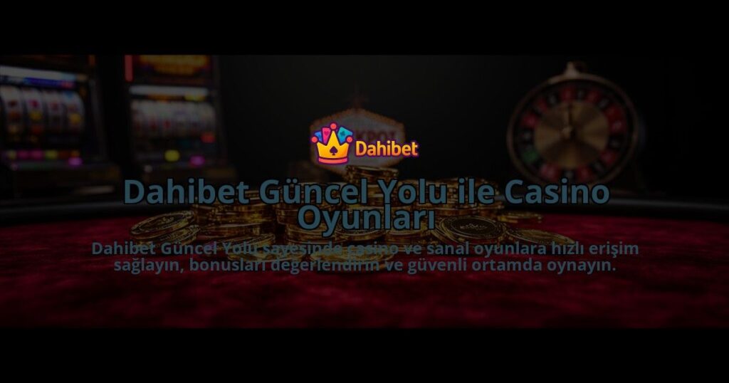 Dahibet-Guncel-Yolu-ile-Casino-Oyunlari-overlay-1784397662.jpg